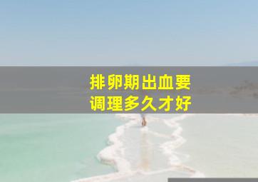 排卵期出血要调理多久才好