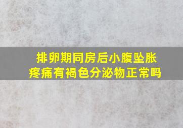 排卵期同房后小腹坠胀疼痛有褐色分泌物正常吗