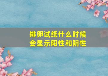 排卵试纸什么时候会显示阳性和阴性