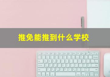 推免能推到什么学校