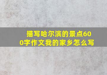 描写哈尔滨的景点600字作文我的家乡怎么写