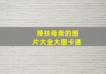 搀扶母亲的图片大全大图卡通