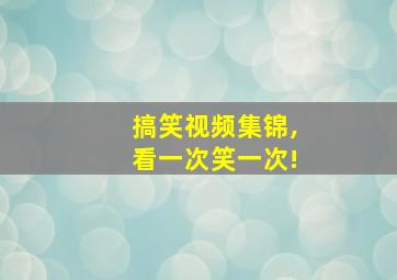 搞笑视频集锦,看一次笑一次!