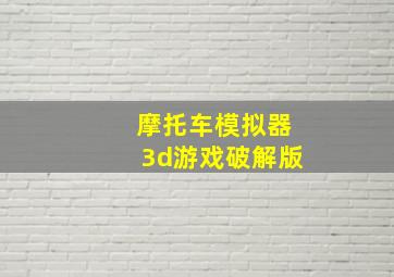 摩托车模拟器3d游戏破解版