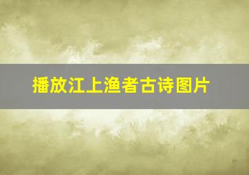 播放江上渔者古诗图片