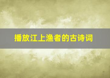 播放江上渔者的古诗词