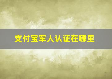 支付宝军人认证在哪里