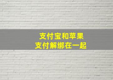 支付宝和苹果支付解绑在一起