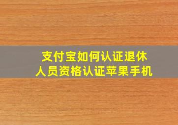 支付宝如何认证退休人员资格认证苹果手机