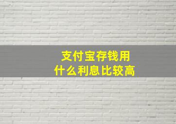 支付宝存钱用什么利息比较高