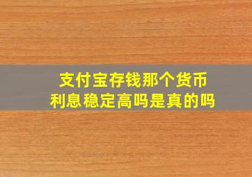 支付宝存钱那个货币利息稳定高吗是真的吗