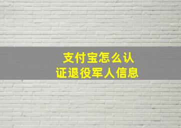 支付宝怎么认证退役军人信息