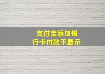 支付宝添加银行卡付款不显示