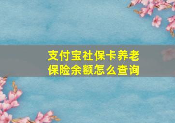 支付宝社保卡养老保险余额怎么查询