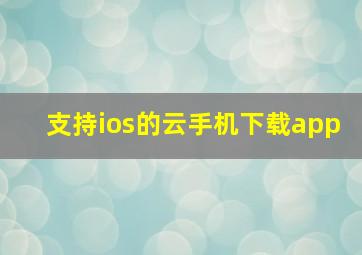 支持ios的云手机下载app