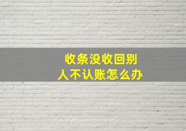 收条没收回别人不认账怎么办