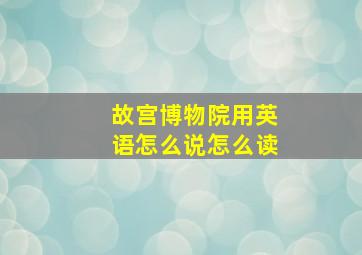 故宫博物院用英语怎么说怎么读