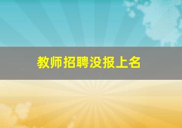 教师招聘没报上名