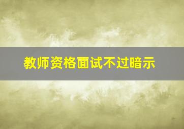 教师资格面试不过暗示