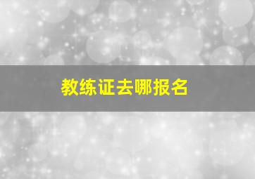 教练证去哪报名