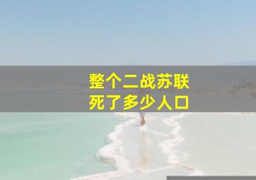 整个二战苏联死了多少人口