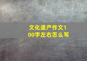 文化遗产作文100字左右怎么写