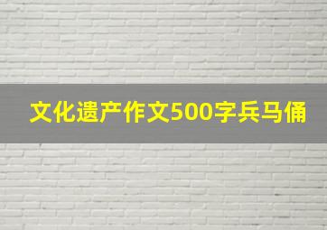 文化遗产作文500字兵马俑