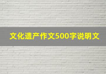 文化遗产作文500字说明文