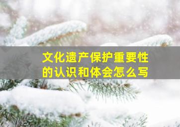 文化遗产保护重要性的认识和体会怎么写