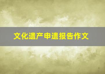 文化遗产申遗报告作文