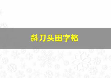 斜刀头田字格