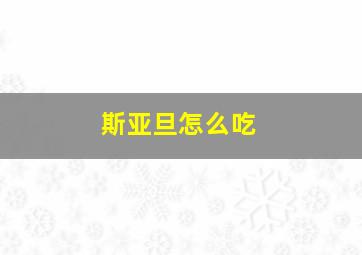 斯亚旦怎么吃