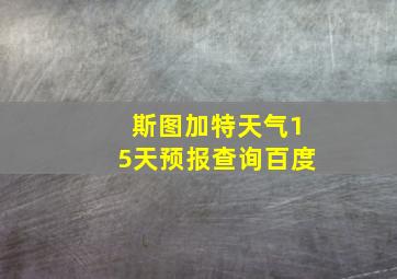 斯图加特天气15天预报查询百度