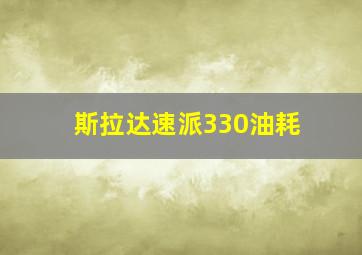 斯拉达速派330油耗