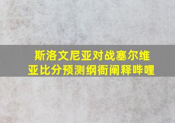 斯洛文尼亚对战塞尔维亚比分预测纲衙阐释哔哩