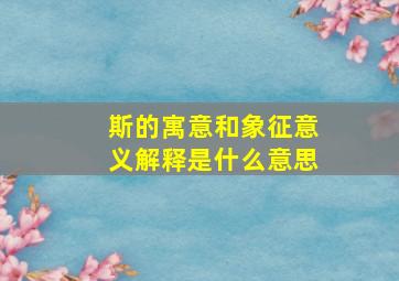 斯的寓意和象征意义解释是什么意思