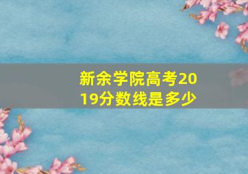 新余学院高考2019分数线是多少