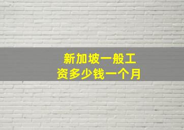 新加坡一般工资多少钱一个月