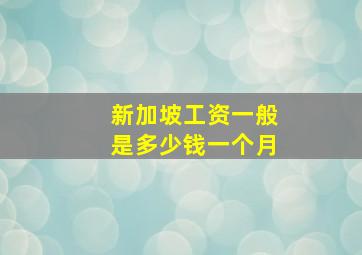 新加坡工资一般是多少钱一个月