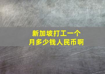 新加坡打工一个月多少钱人民币啊