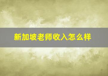 新加坡老师收入怎么样