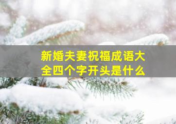 新婚夫妻祝福成语大全四个字开头是什么