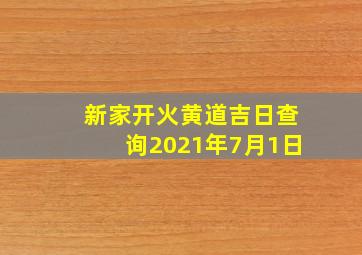 新家开火黄道吉日查询2021年7月1日