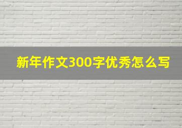 新年作文300字优秀怎么写