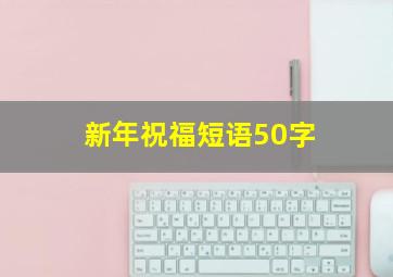 新年祝福短语50字