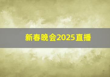 新春晚会2025直播