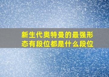 新生代奥特曼的最强形态有段位都是什么段位