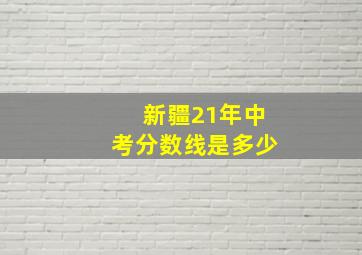 新疆21年中考分数线是多少