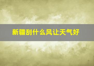 新疆刮什么风让天气好