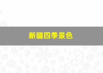 新疆四季景色